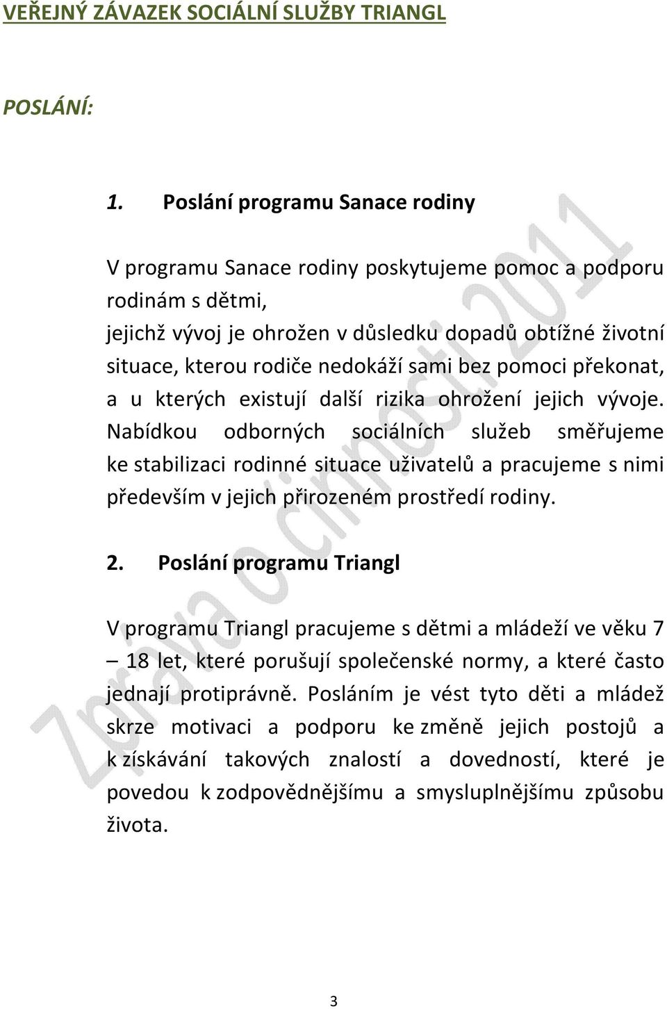 bez pomoci překonat, a u kterých existují další rizika ohrožení jejich vývoje.