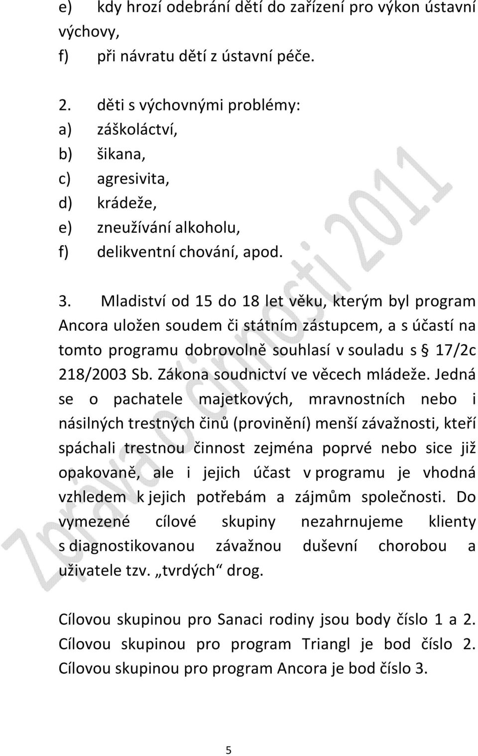 Mladiství od 15 do 18 let věku, kterým byl program Ancora uložen soudem či státním zástupcem, a s účastí na tomto programu dobrovolně souhlasí v souladu s 17/2c 218/2003 Sb.