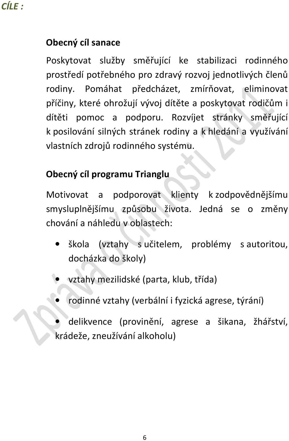 Rozvíjet stránky směřující k posilování silných stránek rodiny a k hledání a využívání vlastních zdrojů rodinného systému.