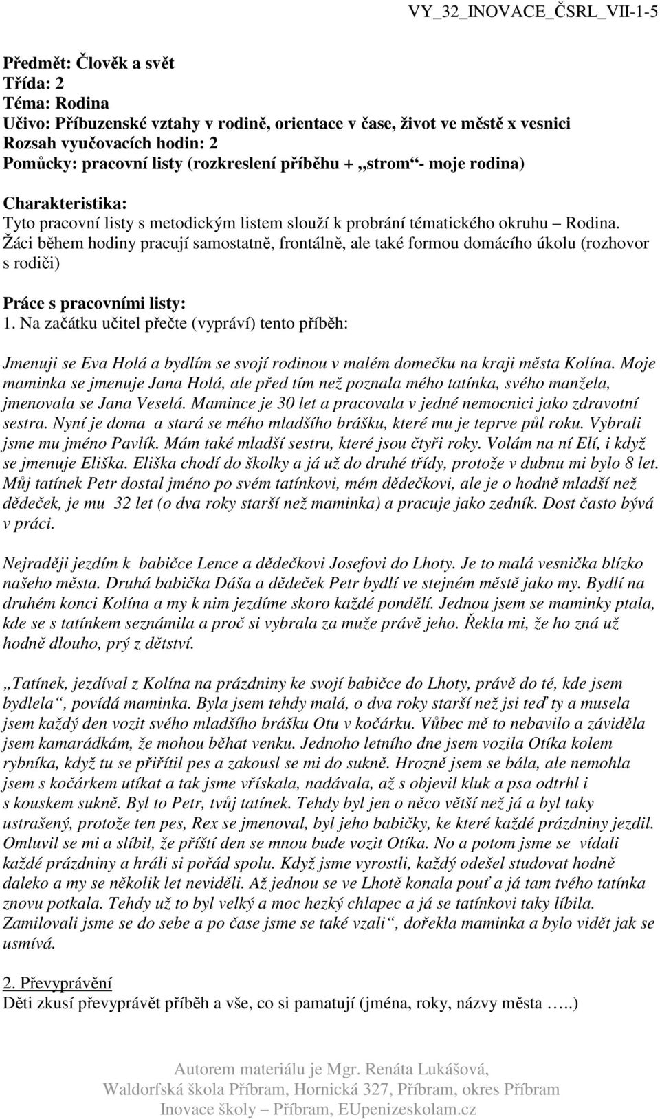 Žáci během hodiny pracují samostatně, frontálně, ale také formou domácího úkolu (rozhovor s rodiči) Práce s pracovními listy: 1.