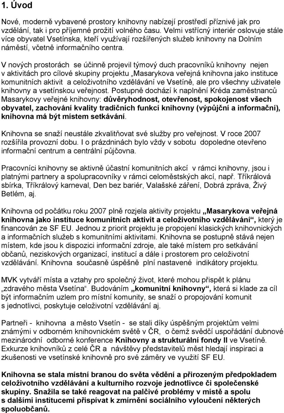 V nových prostorách se účinně projevil týmový duch pracovníků knihovny nejen v aktivitách pro cílové skupiny projektu Masarykova veřejná knihovna jako instituce komunitních aktivit a celoživotního