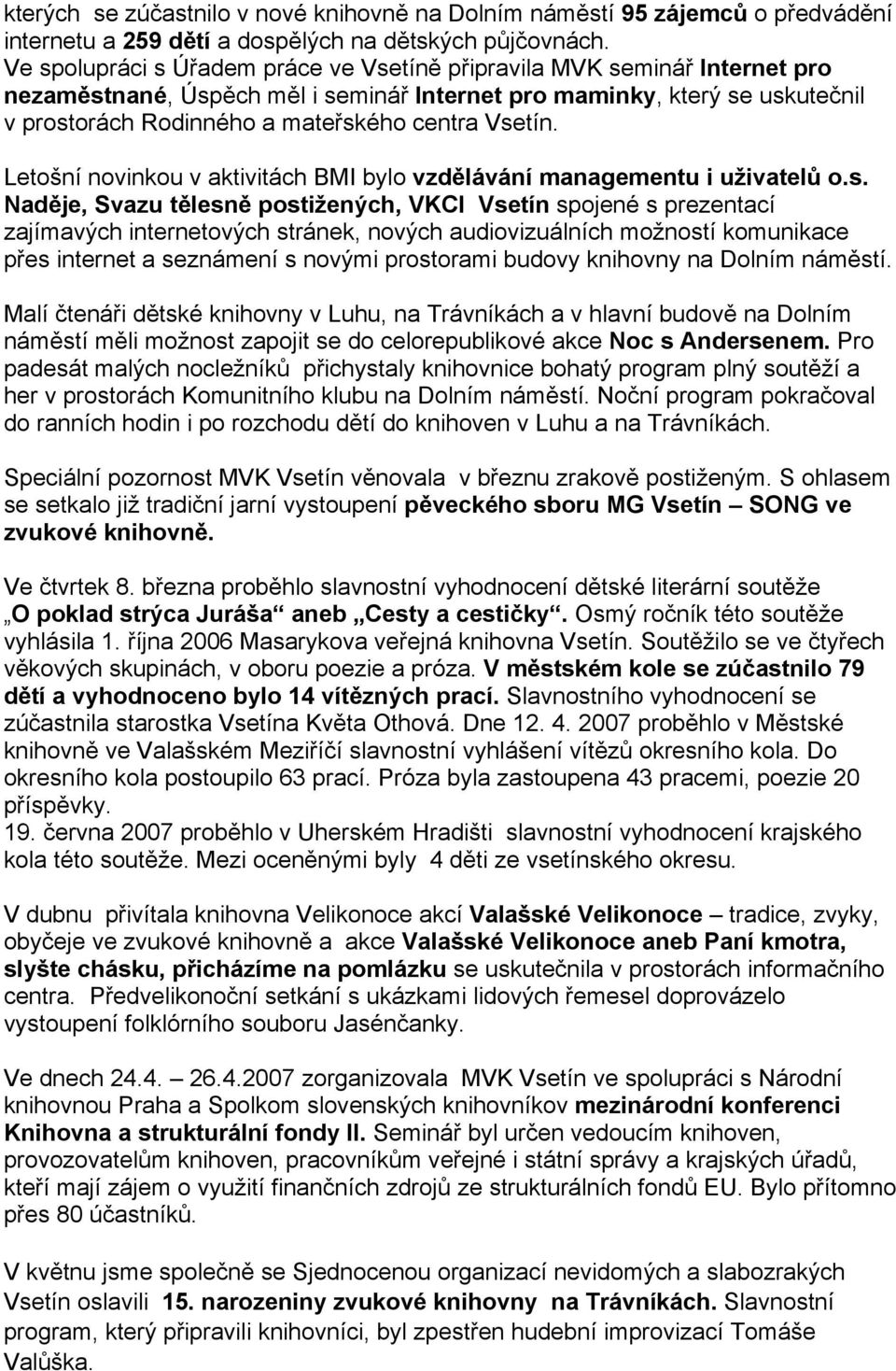 Vsetín. Letošní novinkou v aktivitách BMI bylo vzdělávání managementu i uživatelů o.s. Naděje, Svazu tělesně postižených, VKCI Vsetín spojené s prezentací zajímavých internetových stránek, nových