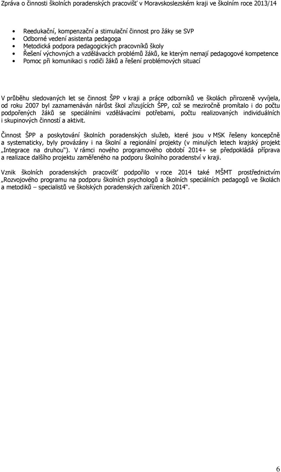 od roku 2007 byl zaznamenáván nárůst škol zřizujících ŠPP, což se meziročně promítalo i do počtu podpořených žáků se speciálními vzdělávacími potřebami, počtu realizovaných individuálních i