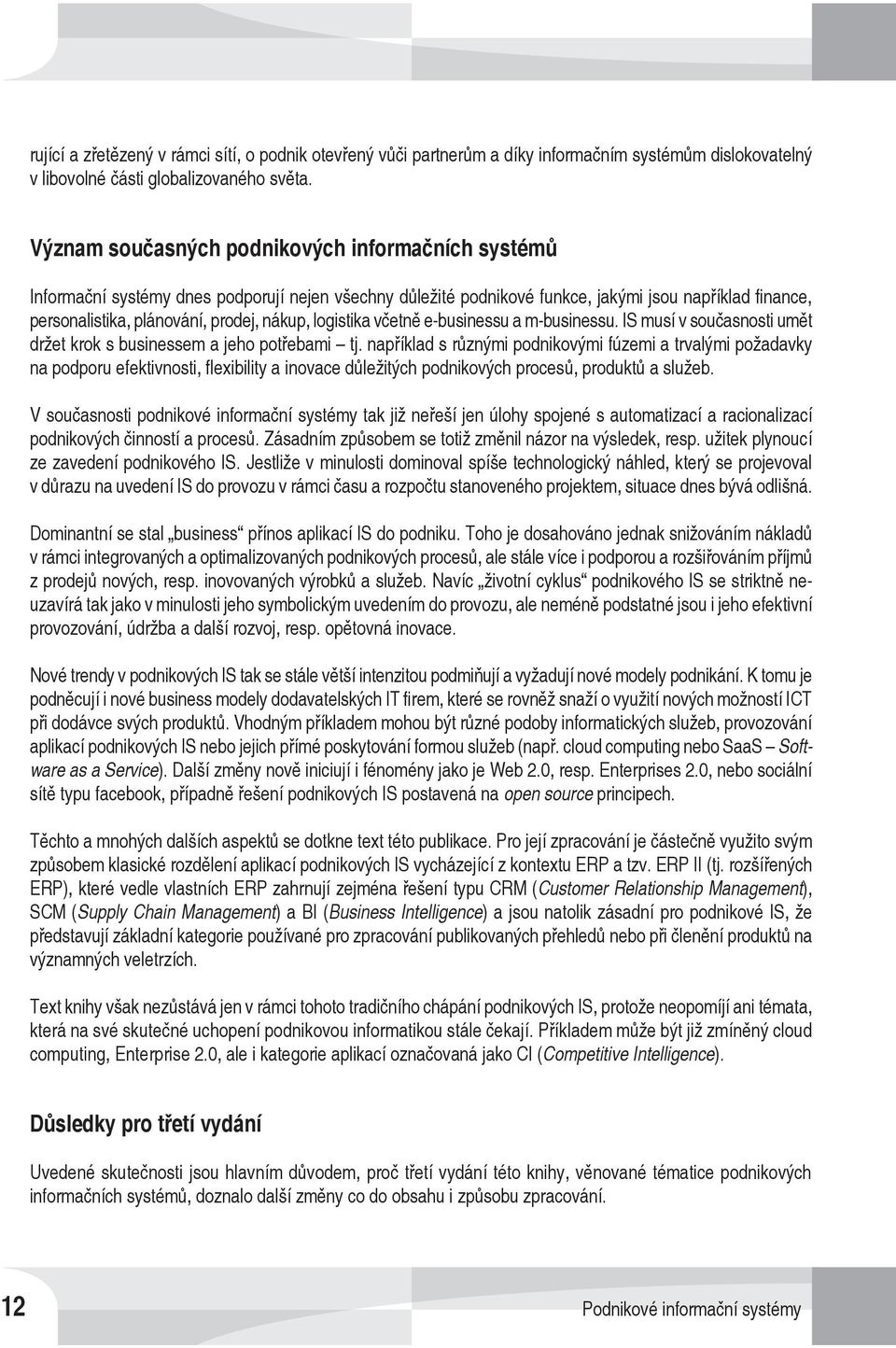 logistika včetně e-businessu a m-businessu. IS musí v současnosti umět držet krok s businessem a jeho potřebami tj.