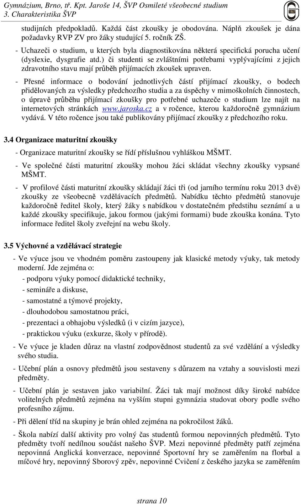 ) či studenti se zvláštními potřebami vyplývajícími z jejich zdravotního stavu mají průběh přijímacích zkoušek upraven.