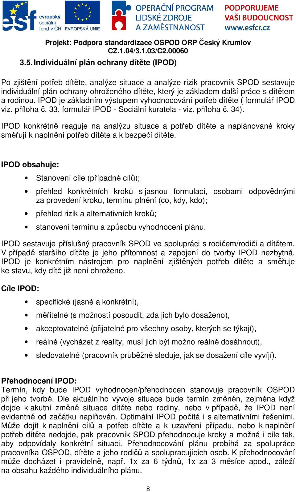 IPOD konkrétně reaguje na analýzu situace a potřeb dítěte a naplánované kroky směřují k naplnění potřeb dítěte a k bezpečí dítěte.