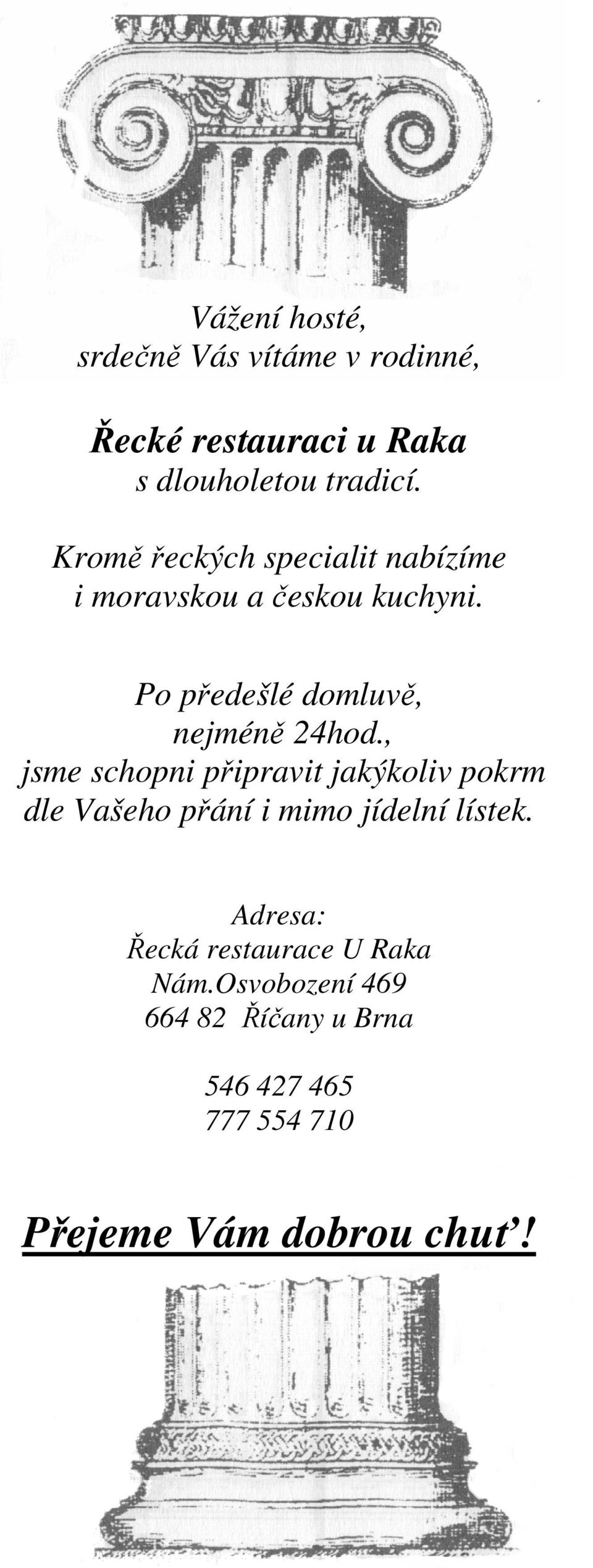 , jsme schopni připravit jakýkoliv pokrm dle Vašeho přání i mimo jídelní lístek.