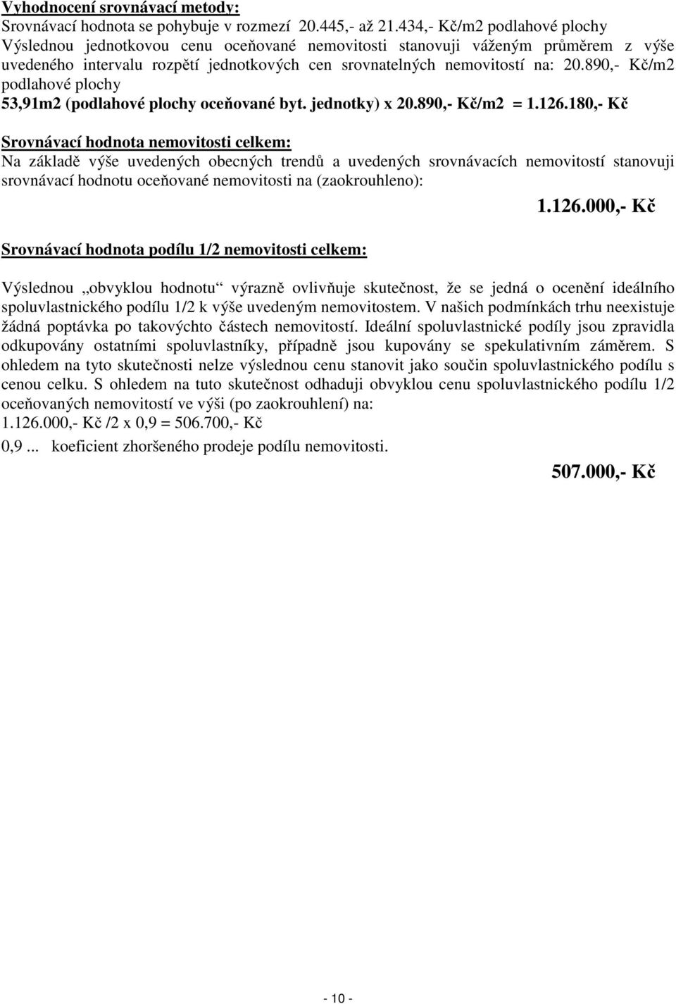 890,- Kč/m2 podlahové plochy 53,91m2 (podlahové plochy oceňované byt. jednotky) x 20.890,- Kč/m2 = 1.126.