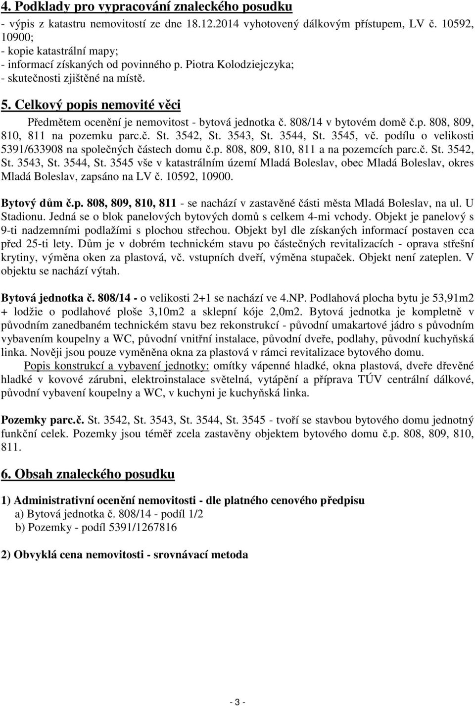 Celkový popis nemovité věci Předmětem ocenění je nemovitost - bytová jednotka č. 808/14 v bytovém domě č.p. 808, 809, 810, 811 na pozemku parc.č. St. 3542, St. 3543, St. 3544, St. 3545, vč.