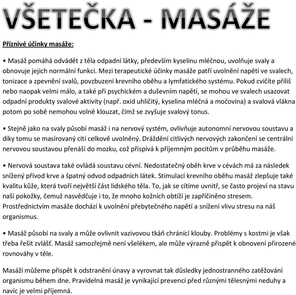 Pokud cvičíte příliš nebo naopak velmi málo, a také při psychickém a duševním napětí, se mohou ve svalech usazovat odpadní produkty svalové aktivity (např.