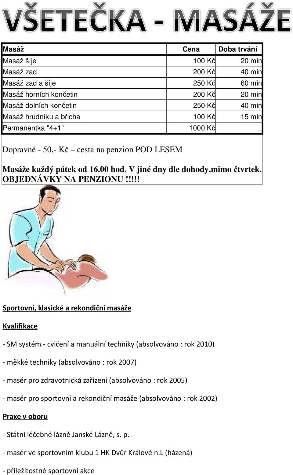 !!!! Sportovní, klasické a rekondiční masáže Kvalifikace - SM systém - cvičení a manuální techniky (absolvováno : rok 2010) - měkké techniky (absolvováno : rok 2007) - masér pro zdravotnická zařízení