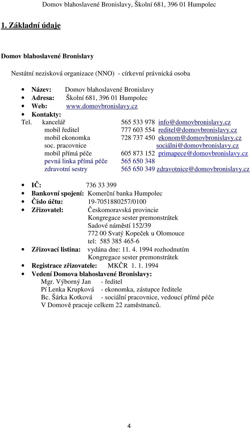pracovnice sociálni@domovbronislavy.cz mobil přímá péče 605 873 152 primapece@domovbronislavy.cz pevná linka přímá péče 565 650 348 zdravotní sestry 565 650 349 zdravotnice@domovbronislavy.