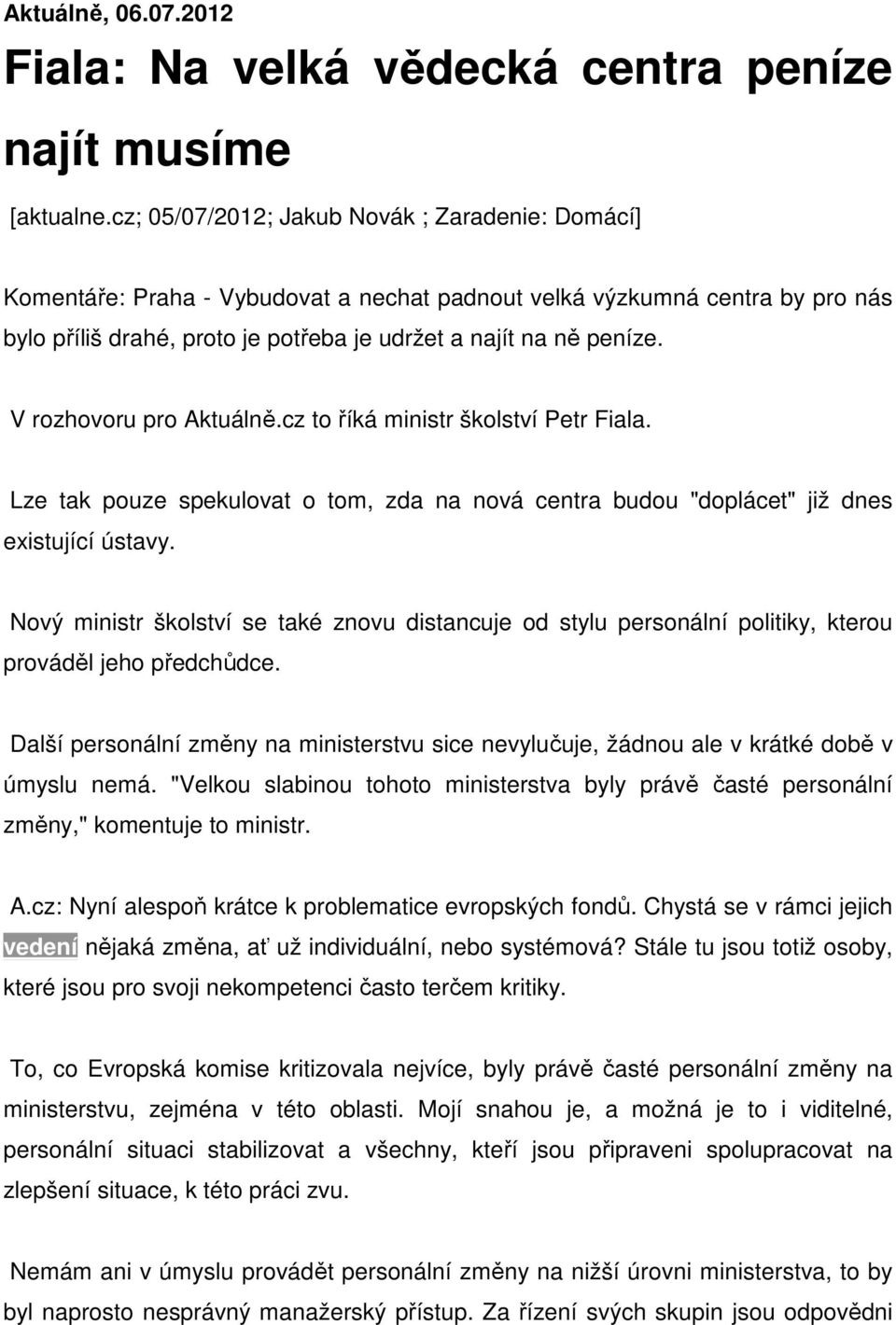 V rozhovoru pro Aktuálně.cz to říká ministr školství Petr Fiala. Lze tak pouze spekulovat o tom, zda na nová centra budou "doplácet" již dnes existující ústavy.