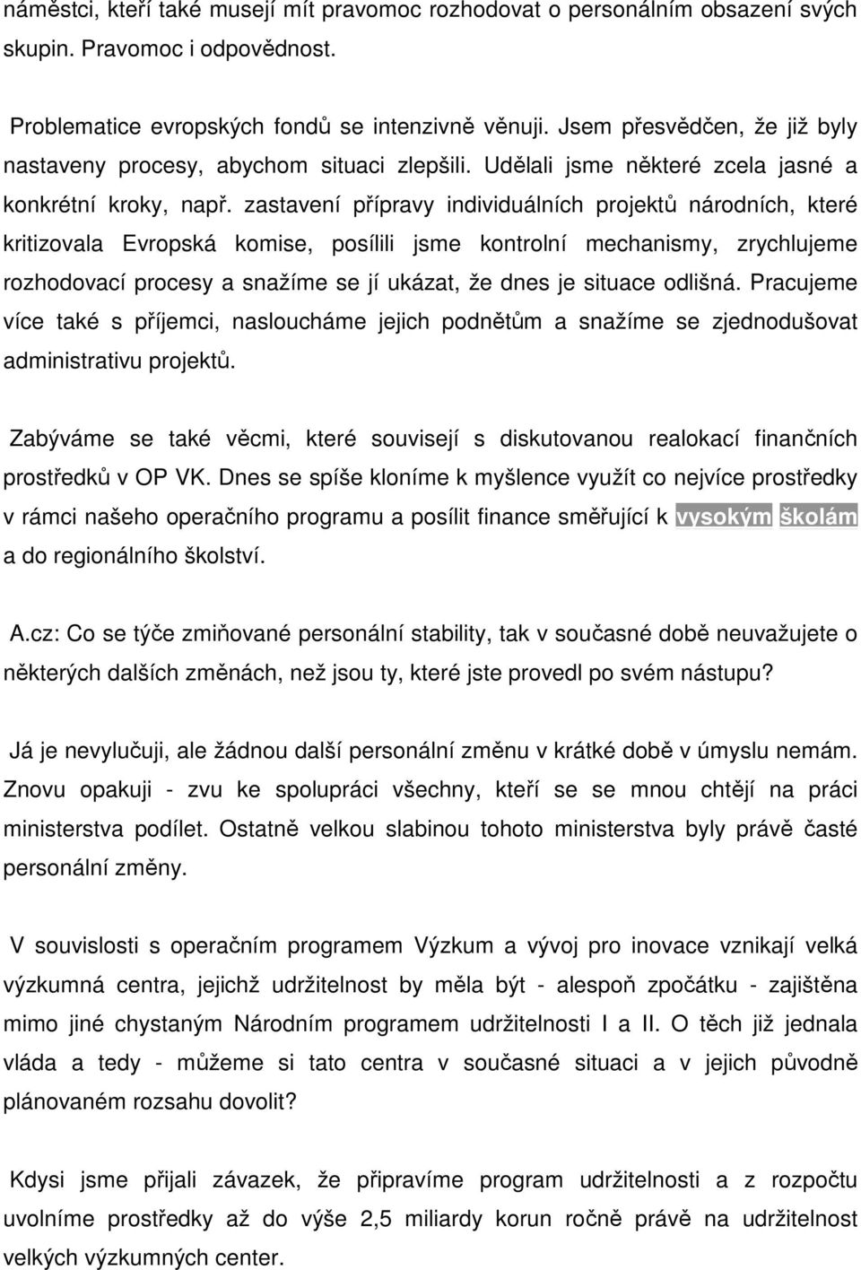 zastavení přípravy individuálních projektů národních, které kritizovala Evropská komise, posílili jsme kontrolní mechanismy, zrychlujeme rozhodovací procesy a snažíme se jí ukázat, že dnes je situace