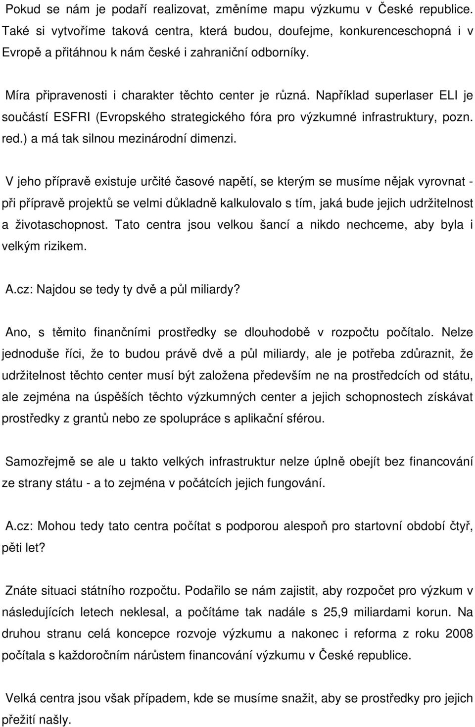 Například superlaser ELI je součástí ESFRI (Evropského strategického fóra pro výzkumné infrastruktury, pozn. red.) a má tak silnou mezinárodní dimenzi.