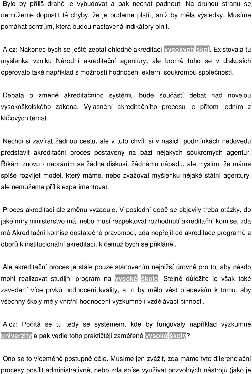 Existovala tu myšlenka vzniku Národní akreditační agentury, ale kromě toho se v diskusích operovalo také například s možností hodnocení externí soukromou společností.