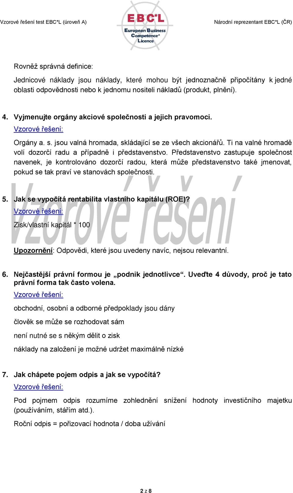 Představenstvo zastupuje společnost navenek, je kontrolováno dozorčí radou, která může představenstvo také jmenovat, pokud se tak praví ve stanovách společnosti. 5.