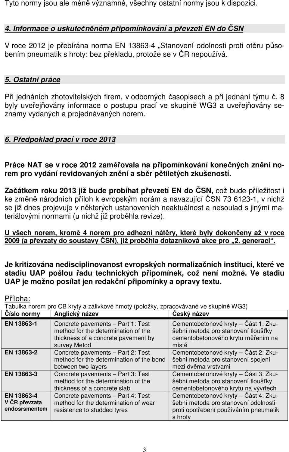 nepoužívá. 5. Ostatní práce Při jednáních zhotovitelských firem, v odborných časopisech a při jednání týmu č.