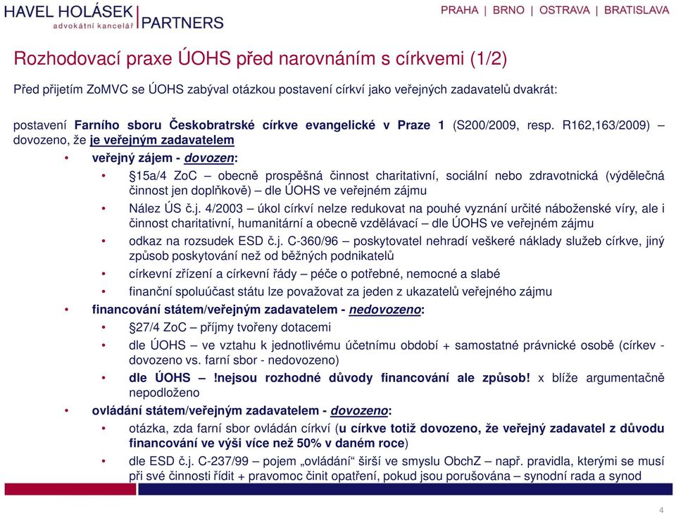 R162,163/2009) dovozeno, že je veřejným zadavatelem veřejný zájem - dovozen: 15a/4 ZoC obecně prospěšná činnost charitativní, sociální nebo zdravotnická (výdělečná činnost jen doplňkově) dle ÚOHS ve