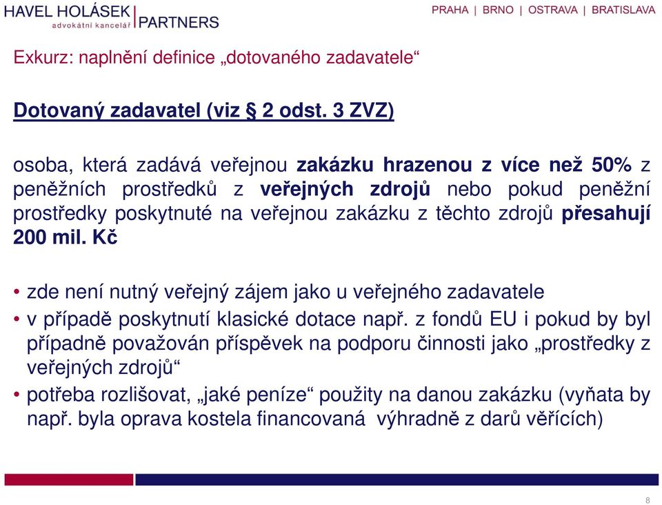 veřejnou zakázku z těchto zdrojů přesahují 200 mil. Kč zde není nutný veřejný zájem jako u veřejného zadavatele v případě poskytnutí klasické dotace např.