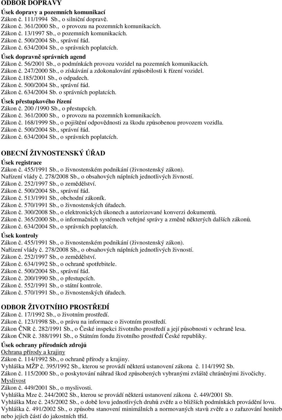 , o odpadech. Zákon č. 634/2004 Sb. o správních poplatcích. Úsek přestupkového řízení Zákon č. 200 /1990 Sb., o přestupcích. Zákon č. 361/2000 Sb., o provozu na pozemních komunikacích. Zákon č. 168/1999 Sb.