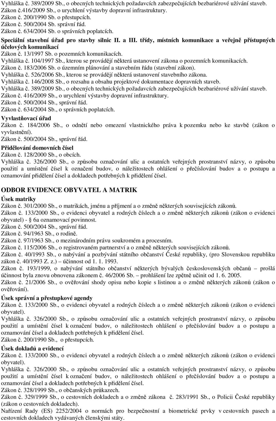 třídy, místních komunikace a veřejně přístupných účelových komunikací Zákon č. 13/1997 Sb. o pozemních komunikacích. Vyhláška č. 104/1997 Sb.