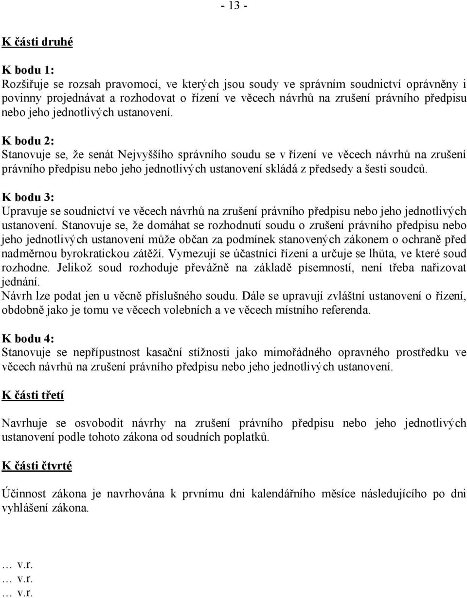 K bodu 2: Stanovuje se, že senát Nejvyššího správního soudu se v řízení ve věcech návrhů na zrušení právního předpisu nebo jeho jednotlivých ustanovení skládá z předsedy a šesti soudců.