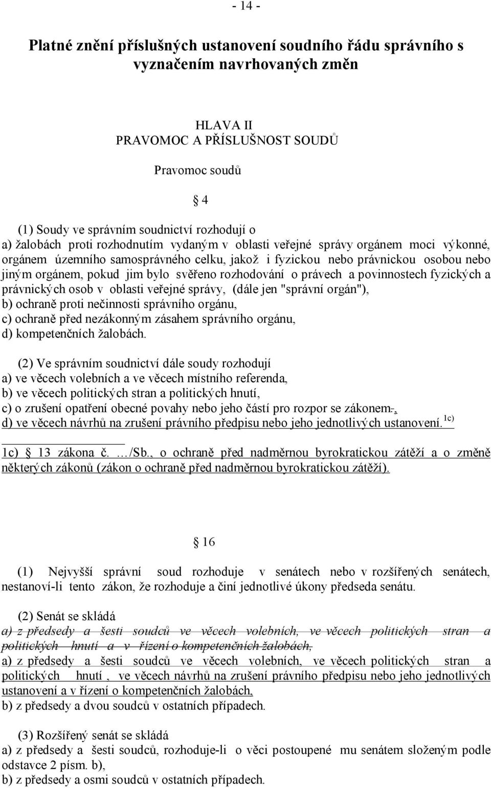 svěřeno rozhodování o právech a povinnostech fyzických a právnických osob v oblasti veřejné správy, (dále jen "správní orgán"), b) ochraně proti nečinnosti správního orgánu, c) ochraně před