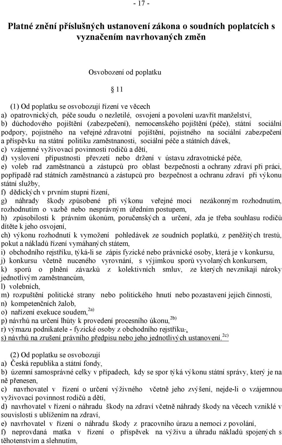 pojistného na sociální zabezpečení a příspěvku na státní politiku zaměstnanosti, sociální péče a státních dávek, c) vzájemné vyživovací povinnosti rodičů a dětí, d) vyslovení přípustnosti převzetí