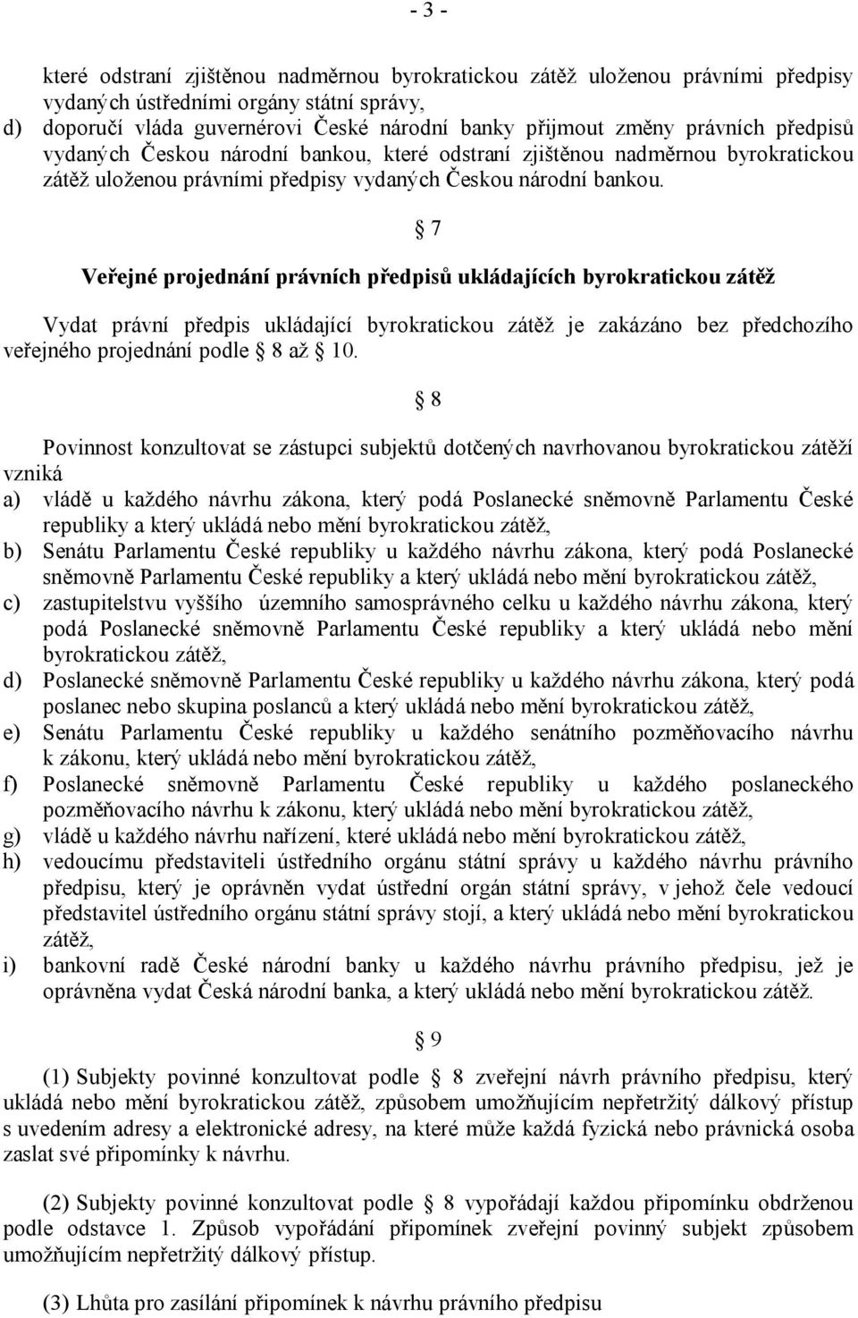 7 Veřejné projednání právních předpisů ukládajících byrokratickou zátěž Vydat právní předpis ukládající byrokratickou zátěž je zakázáno bez předchozího veřejného projednání podle 8 až 10.