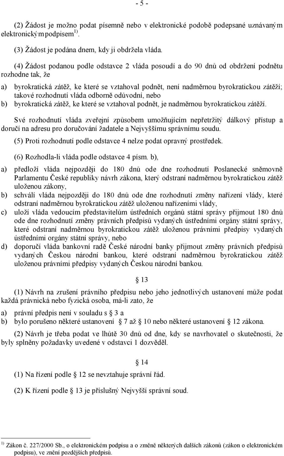 rozhodnutí vláda odborně odůvodní, nebo b) byrokratická zátěž, ke které se vztahoval podnět, je nadměrnou byrokratickou zátěží.