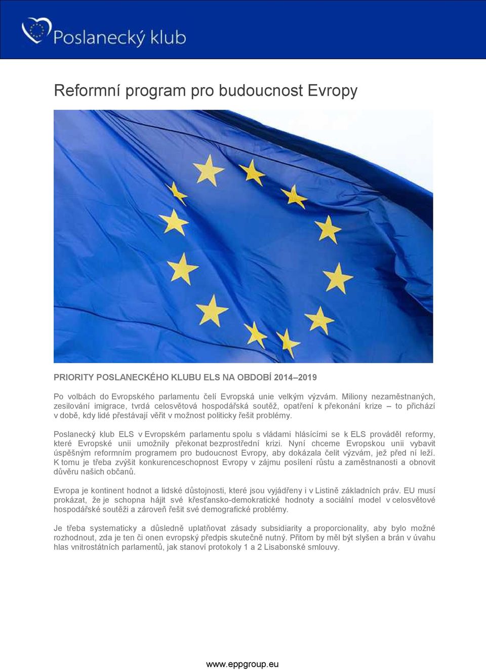 Poslanecký klub ELS v Evropském parlamentu spolu s vládami hlásícími se k ELS prováděl reformy, které Evropské unii umožnily překonat bezprostřední krizi.