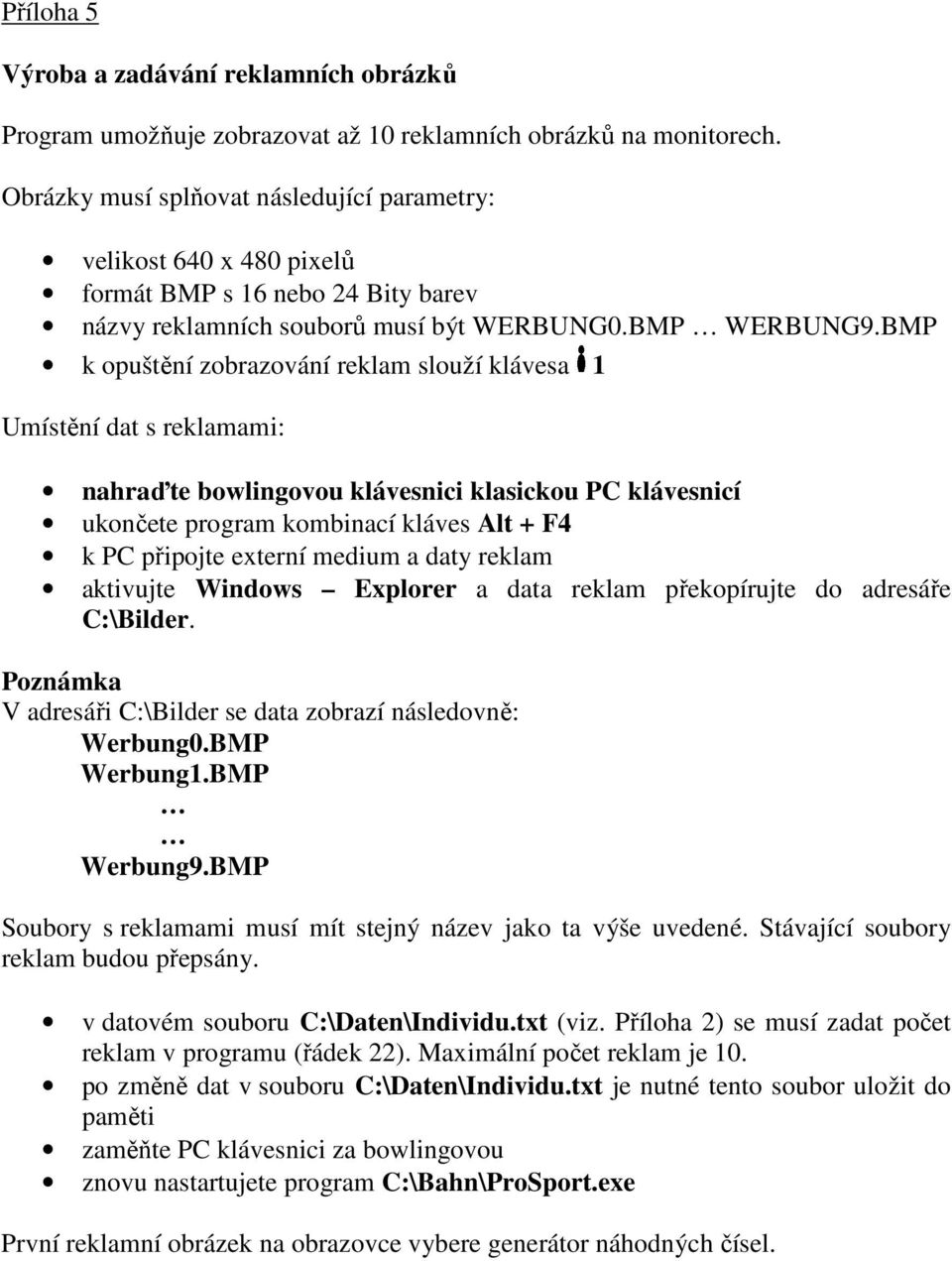 BMP k opuštění zobrazování reklam slouží klávesa 1 Umístění dat s reklamami: nahraďte bowlingovou klávesnici klasickou PC klávesnicí ukončete program kombinací kláves Alt + F4 k PC připojte externí