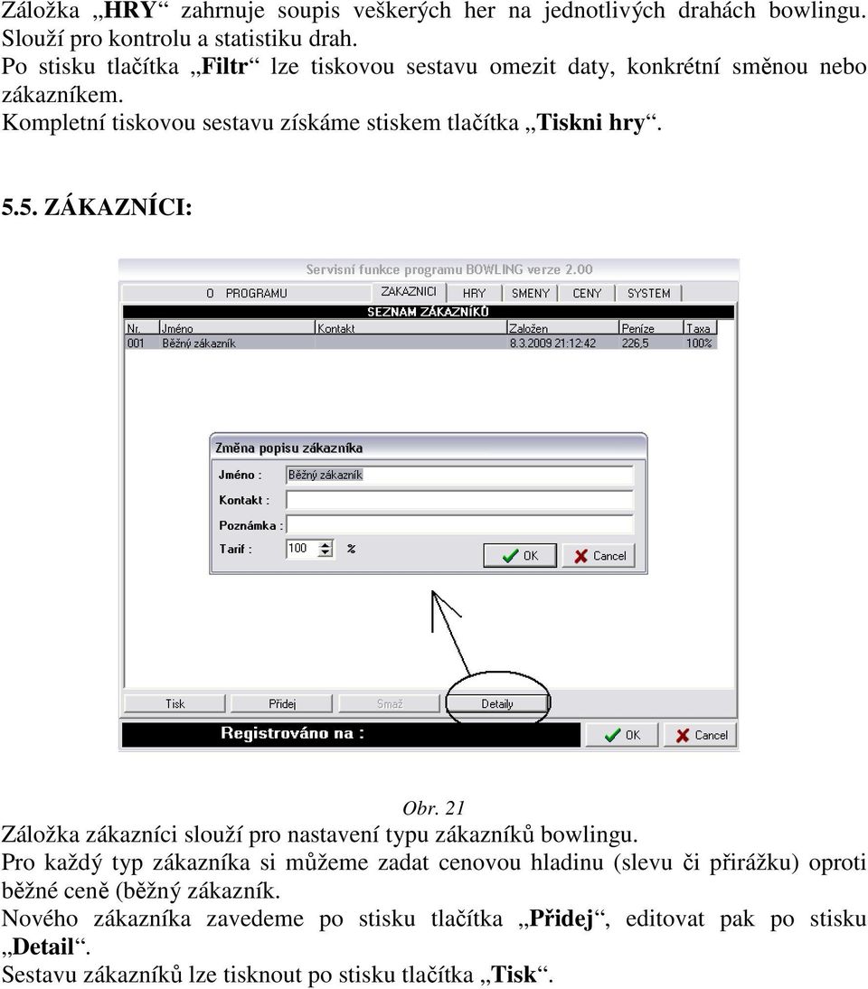 Kompletní tiskovou sestavu získáme stiskem tlačítka Tiskni hry. 5.5. ZÁKAZNÍCI: Obr. 21 Záložka zákazníci slouží pro nastavení typu zákazníků bowlingu.