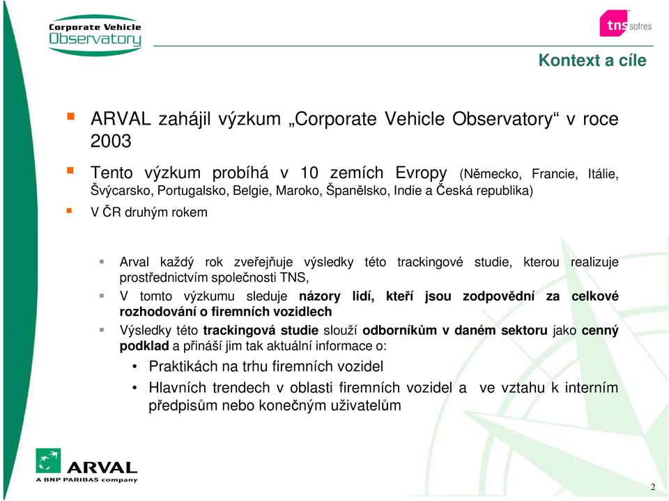 výzkumu sleduje názory lidí, kteří jsou zodpovědní za celkové rozhodování o firemních vozidlech Výsledky této trackingová studie slouží odborníkům v daném sektoru jako cenný