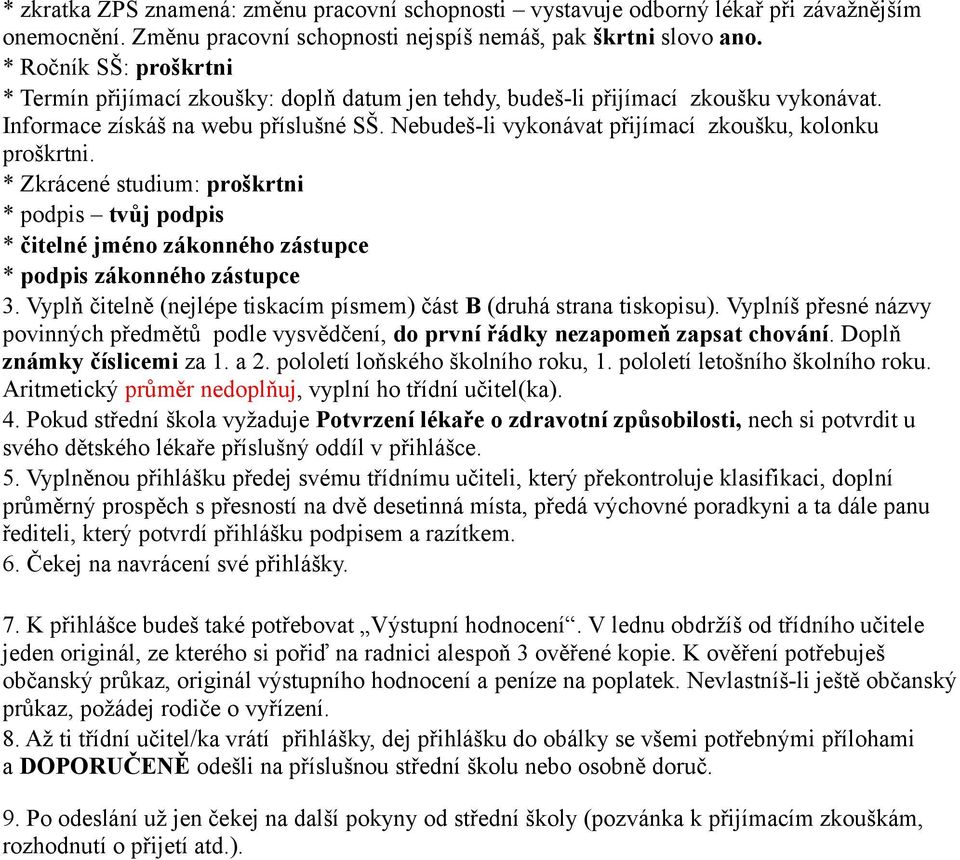 Nebudeš-li vykonávat přijímací zkoušku, kolonku proškrtni. * Zkrácené studium: proškrtni * podpis tvůj podpis * čitelné jméno zákonného zástupce * podpis zákonného zástupce 3.