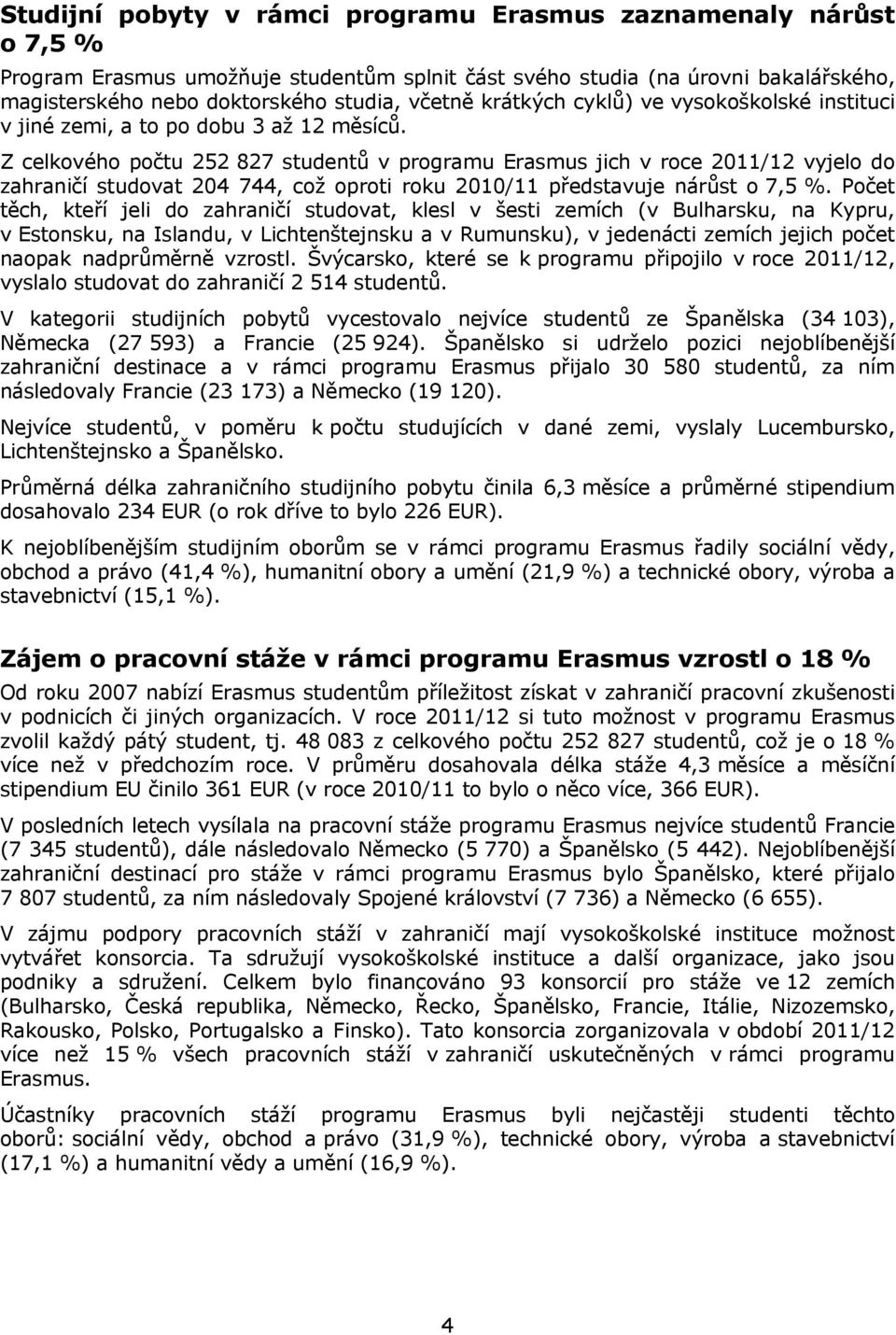 Z celkového počtu 252 827 studentů v programu Erasmus jich v roce 2011/12 vyjelo do zahraničí studovat 204 744, což oproti roku 2010/11 představuje nárůst o 7,5 %.