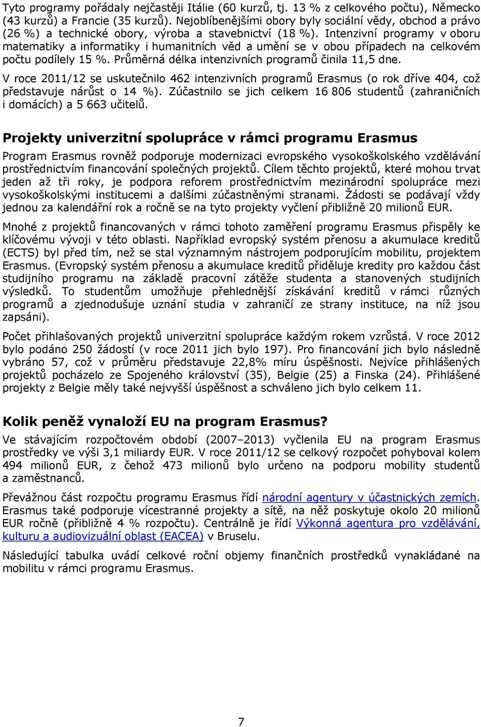 Intenzivní programy v oboru matematiky a informatiky i humanitních věd a umění se v obou případech na celkovém počtu podílely 15 %. Průměrná délka intenzivních programů činila 11,5 dne.