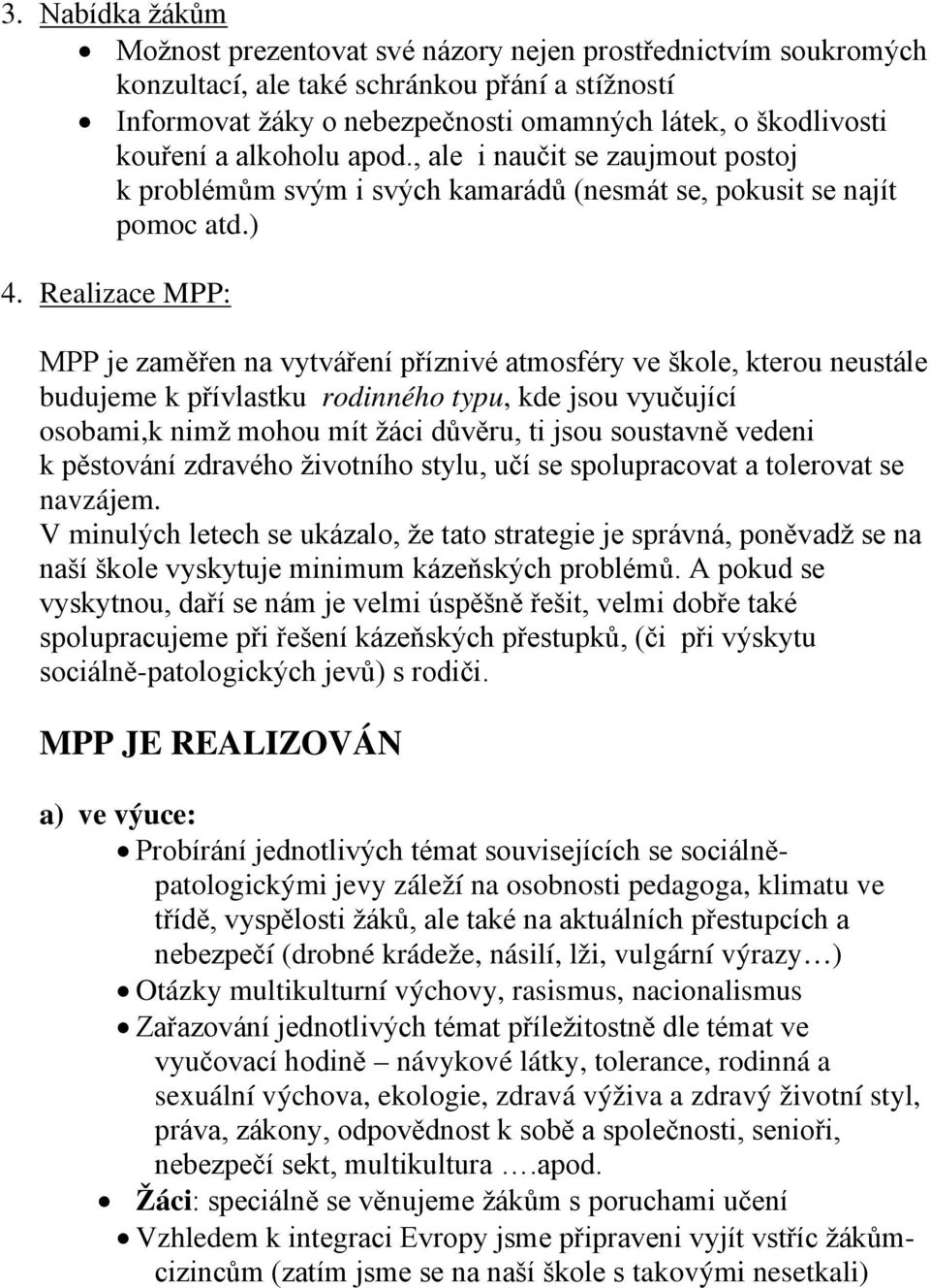 Realizace MPP: MPP je zaměřen na vytváření příznivé atmosféry ve škole, kterou neustále budujeme k přívlastku rodinného typu, kde jsou vyučující osobami,k nimž mohou mít žáci důvěru, ti jsou