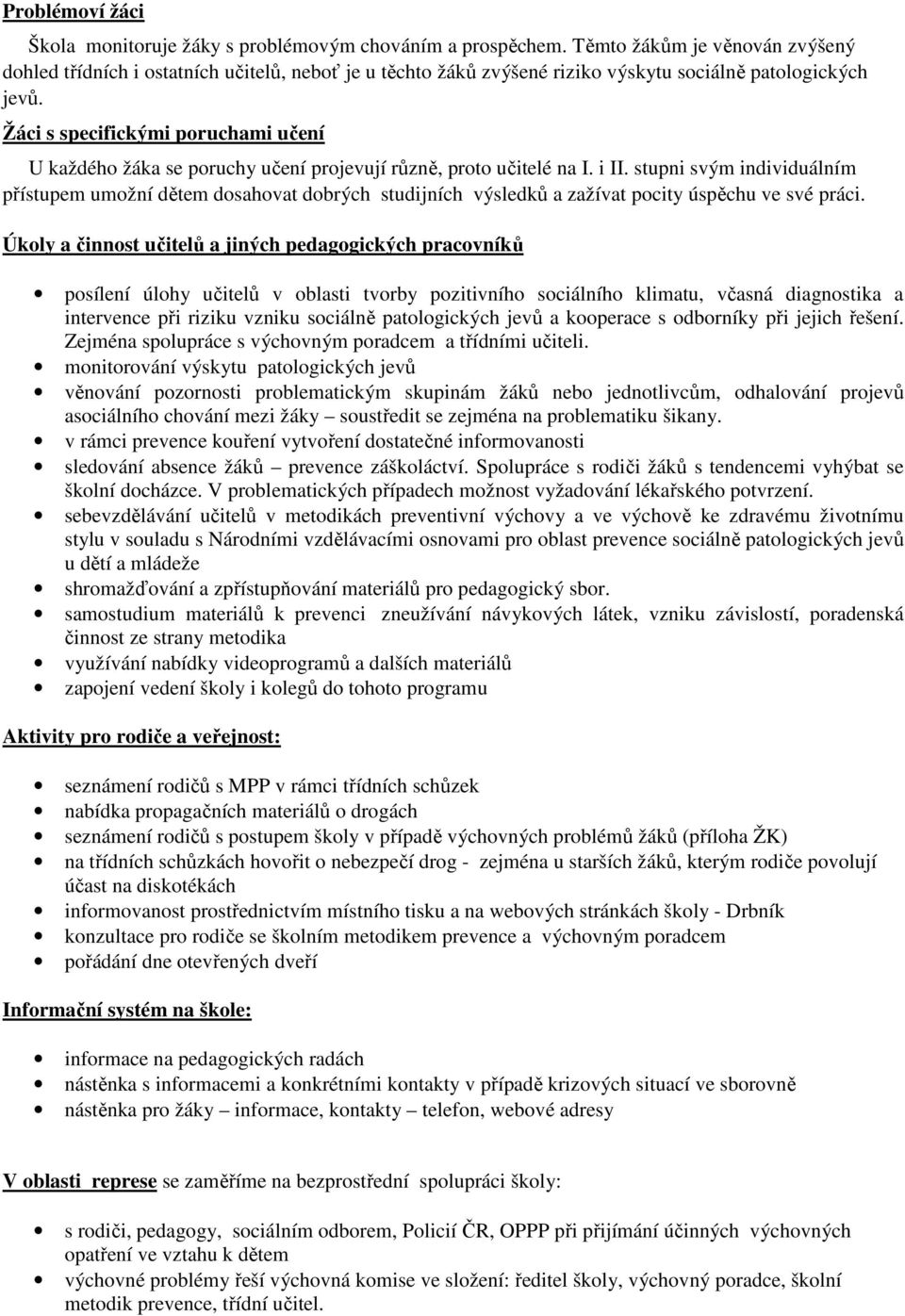 Žáci s specifickými poruchami učení U každého žáka se poruchy učení projevují různě, proto učitelé na I. i II.