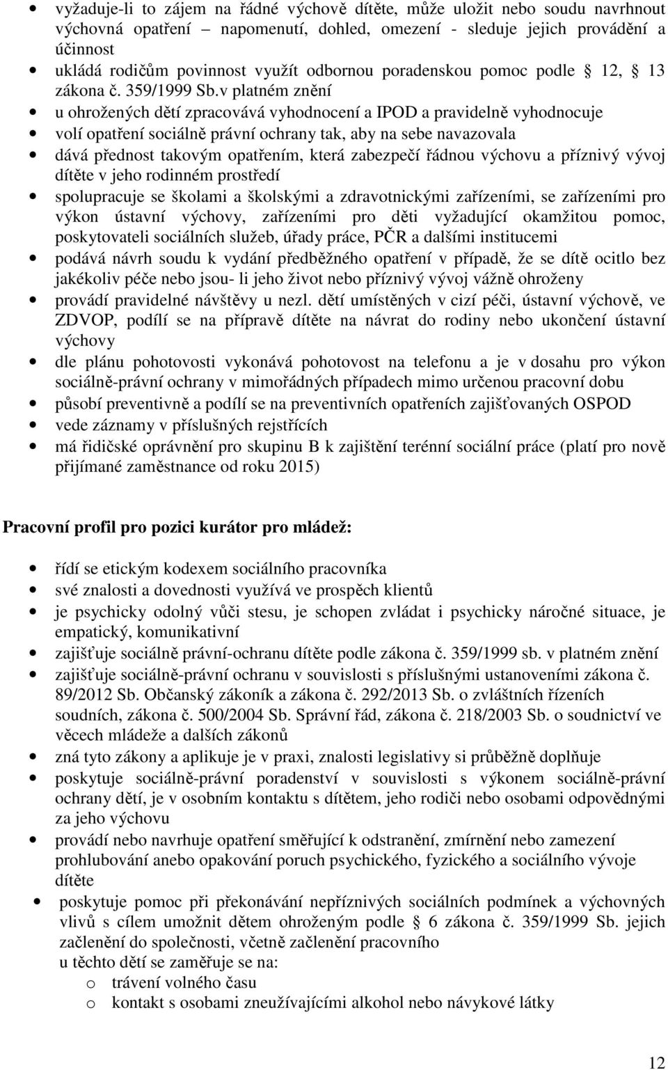 v platném znění u ohrožených dětí zpracovává vyhodnocení a IPOD a pravidelně vyhodnocuje volí opatření sociálně právní ochrany tak, aby na sebe navazovala dává přednost takovým opatřením, která