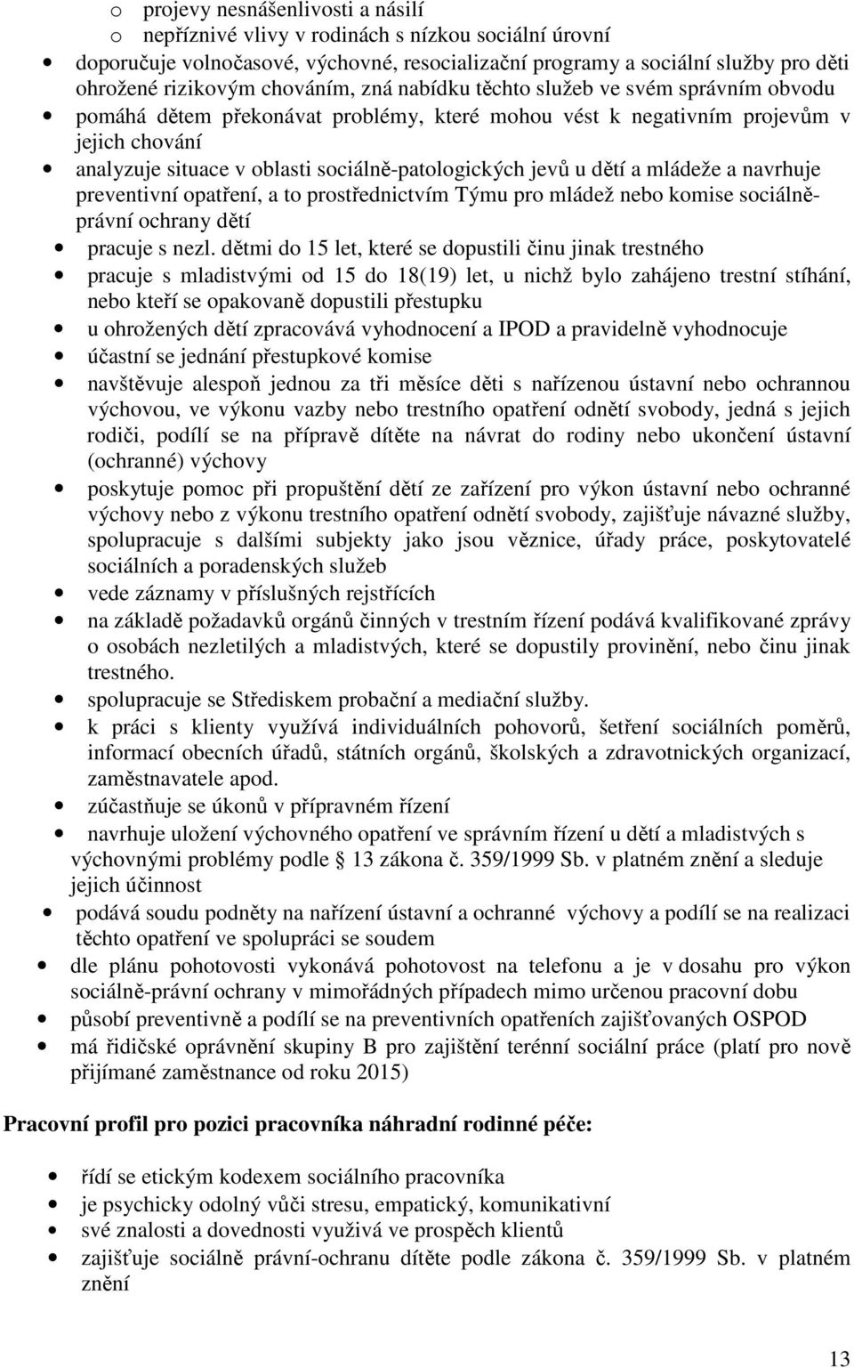 sociálně-patologických jevů u dětí a mládeže a navrhuje preventivní opatření, a to prostřednictvím Týmu pro mládež nebo komise sociálněprávní ochrany dětí pracuje s nezl.