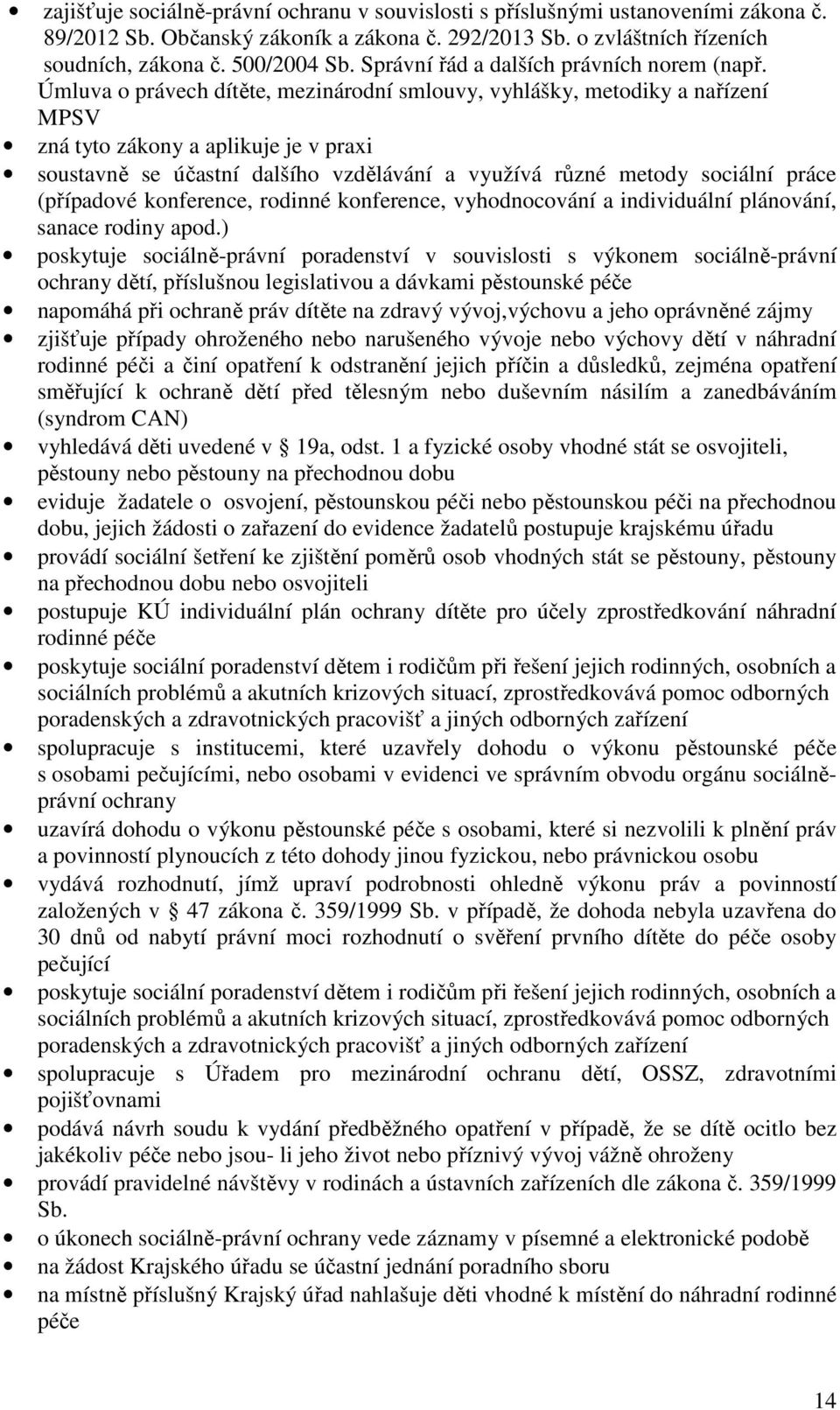 Úmluva o právech dítěte, mezinárodní smlouvy, vyhlášky, metodiky a nařízení MPSV zná tyto zákony a aplikuje je v praxi soustavně se účastní dalšího vzdělávání a využívá různé metody sociální práce