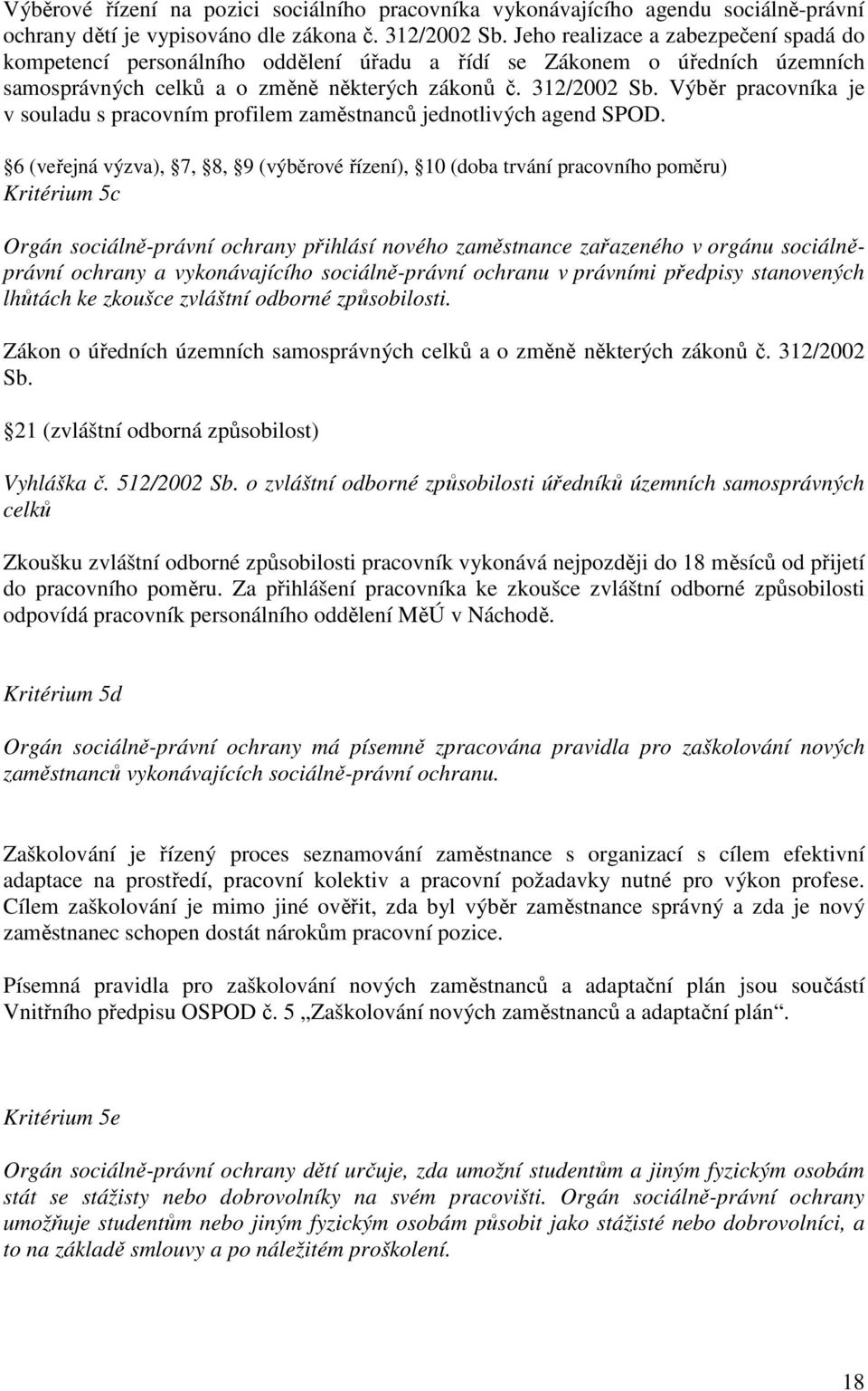 Výběr pracovníka je v souladu s pracovním profilem zaměstnanců jednotlivých agend SPOD.