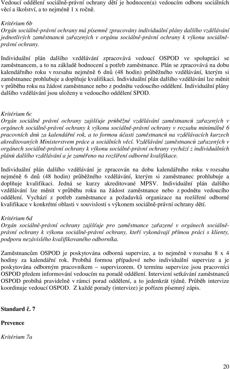 ochrany. Individuální plán dalšího vzdělávání zpracovává vedoucí OSPOD ve spolupráci se zaměstnancem, a to na základě hodnocení a potřeb zaměstnance.