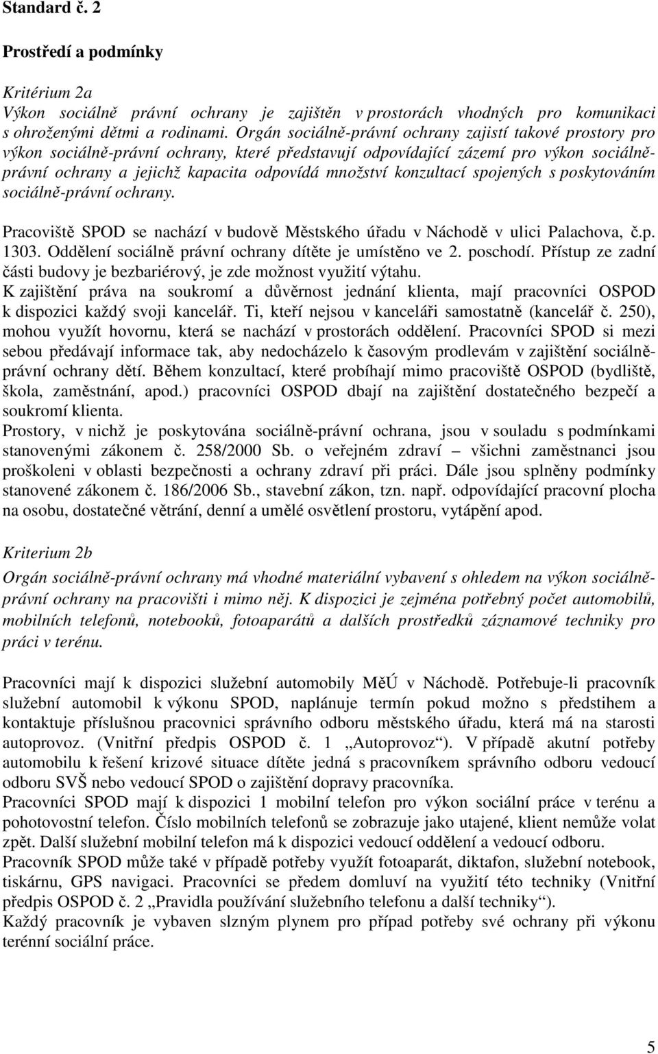 konzultací spojených s poskytováním sociálně-právní ochrany. Pracoviště SPOD se nachází v budově Městského úřadu v Náchodě v ulici Palachova, č.p. 1303.