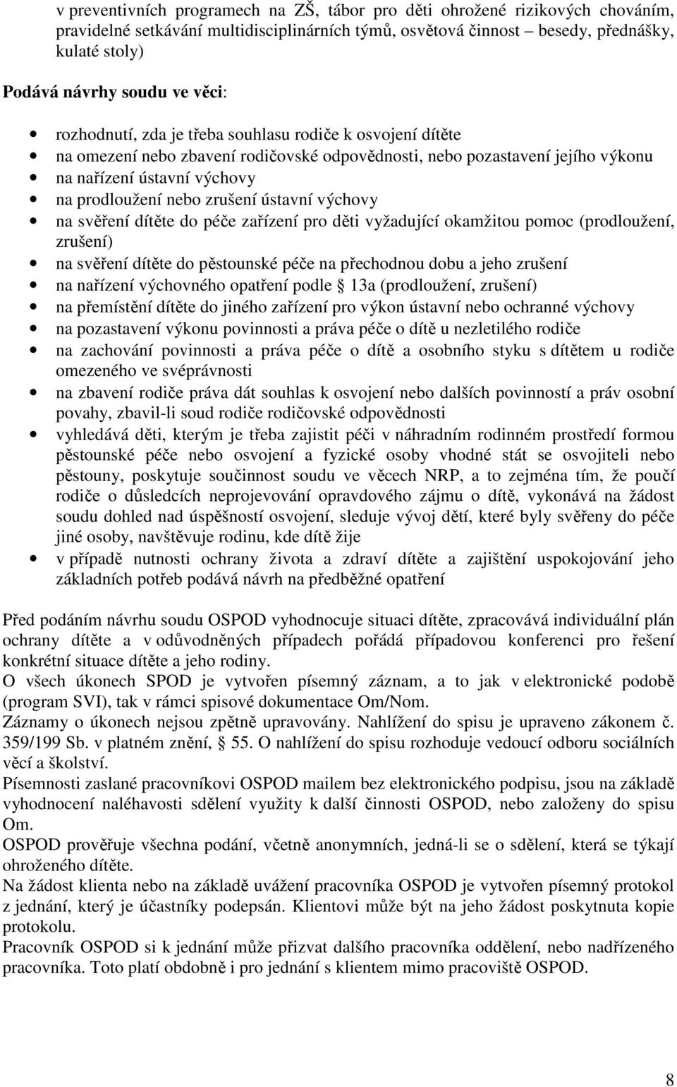 zrušení ústavní výchovy na svěření dítěte do péče zařízení pro děti vyžadující okamžitou pomoc (prodloužení, zrušení) na svěření dítěte do pěstounské péče na přechodnou dobu a jeho zrušení na