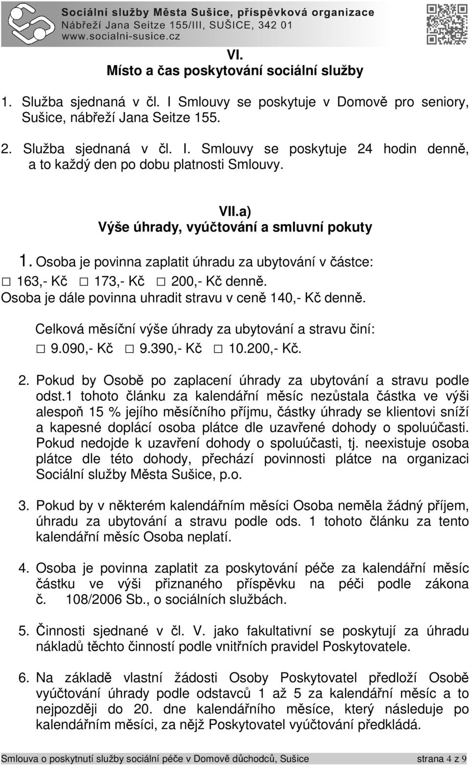 Celková měsíční výše úhrady za ubytování a stravu činí: 9.090,- Kč 9.390,- Kč 10.200,- Kč. 2. Pokud by Osobě po zaplacení úhrady za ubytování a stravu podle odst.