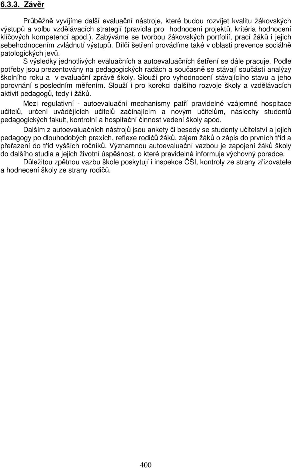 S výsledky jednotlivých evaluačních a autoevaluačních šetření se dále pracuje.