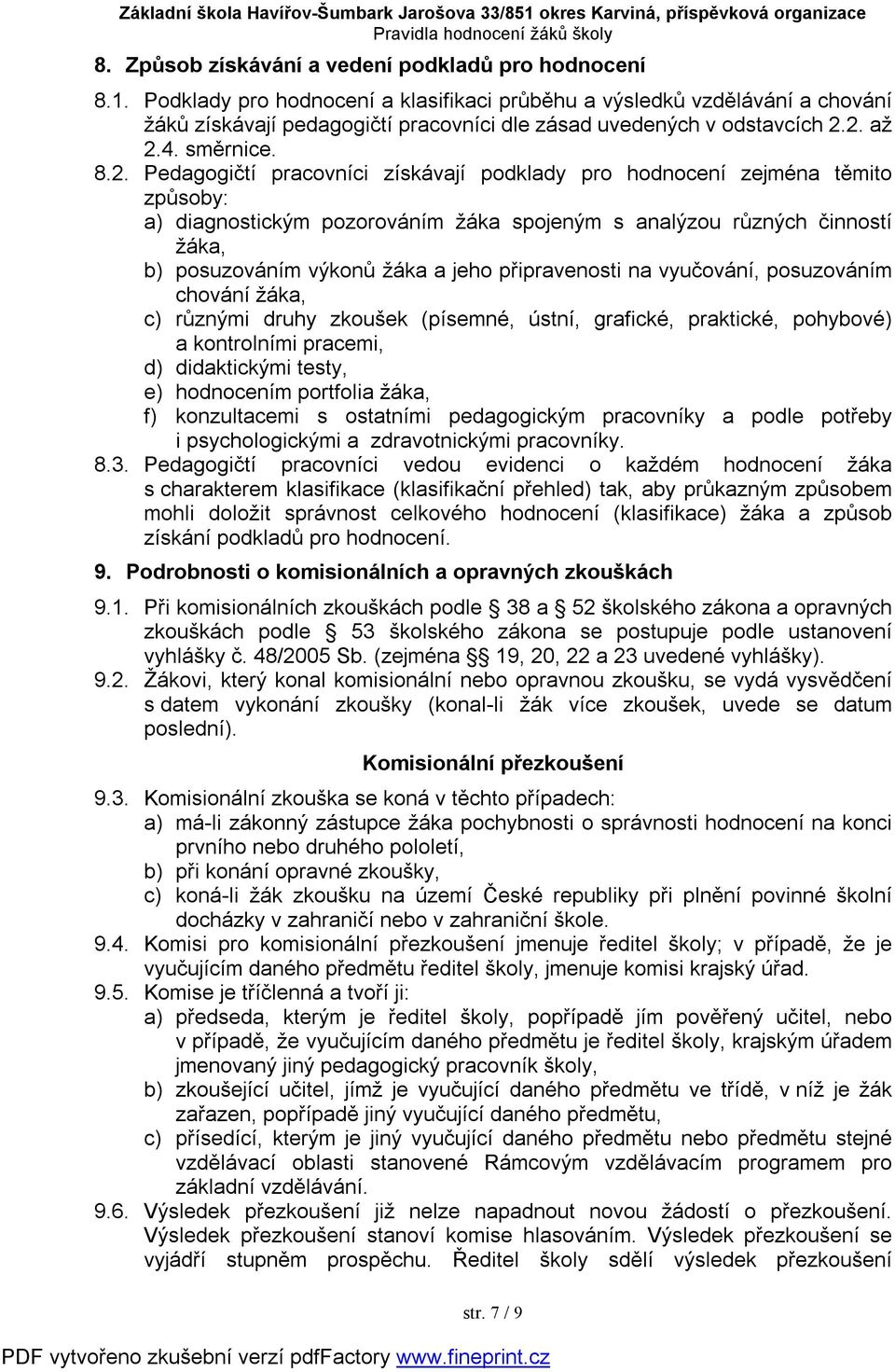 2. až 2.4. směrnice. 8.2. Pedagogičtí pracovníci získávají podklady pro hodnocení zejména těmito způsoby: a) diagnostickým pozorováním žáka spojeným s analýzou různých činností žáka, b) posuzováním